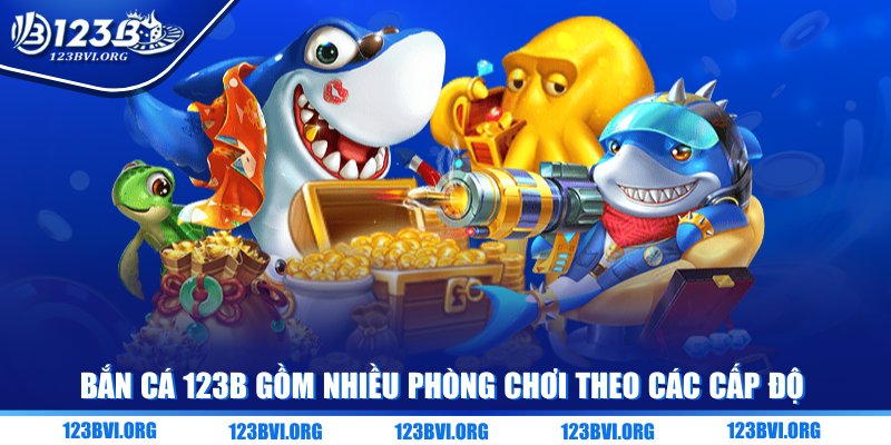 Bắn cá 123B gồm nhiều phòng chơi theo các cấp độ