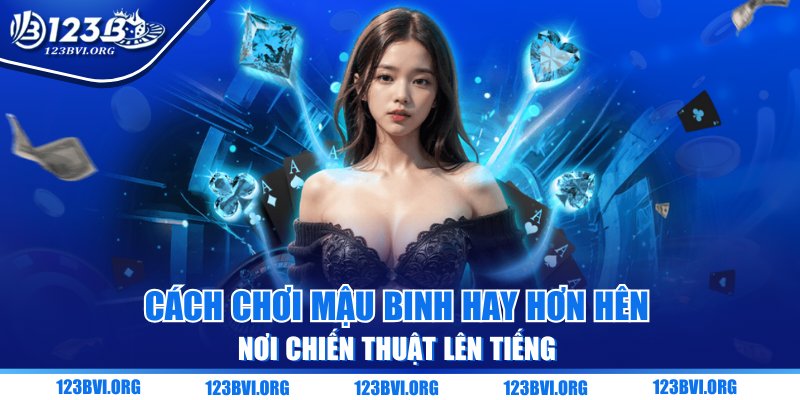 Cách Chơi Mậu Binh Hay Hơn Hên - Nơi Chiến Thuật Lên Tiếng