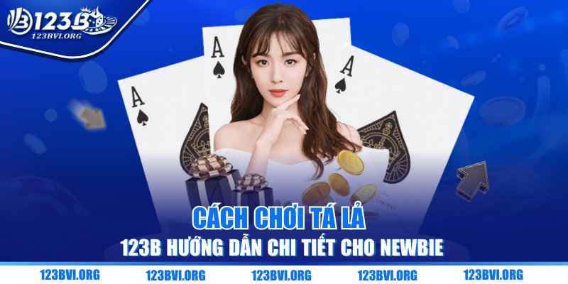 Cách Chơi Tá Lả - 123B Hướng Dẫn Chi Tiết Cho Newbie
