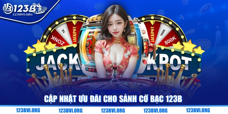 Cập nhật ưu đãi cho sảnh cờ bạc 123B