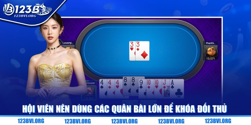 Hội viên nên dùng các quân bài lớn để khóa đối thủ