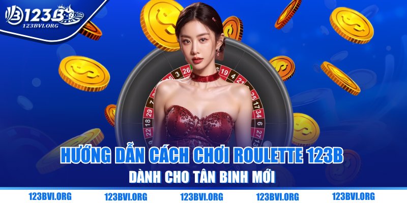 Hướng Dẫn Cách Chơi Roulette 123B Dành Cho Tân Binh Mới