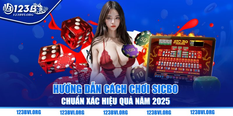 Hướng Dẫn Cách Chơi Sicbo Chuẩn Xác Hiệu Quả Năm 2025