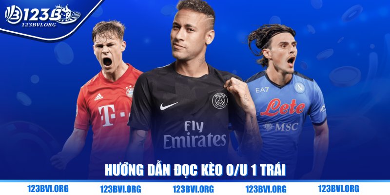 Hướng dẫn đọc kèo O/U 1 trái