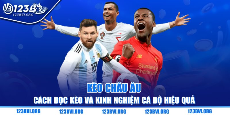 Kèo Châu Âu - Cách Đọc Kèo Và Kinh Nghiệm Cá Độ Hiệu Quả