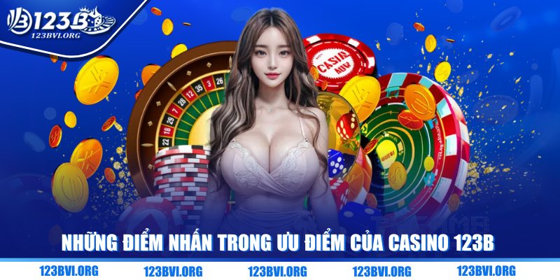 Những điểm nhấn trong ưu điểm của Casino 123B
