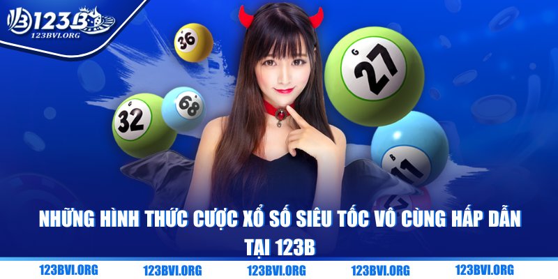 Những hình thức cược xổ số siêu tốc vô cùng hấp dẫn tại 123B