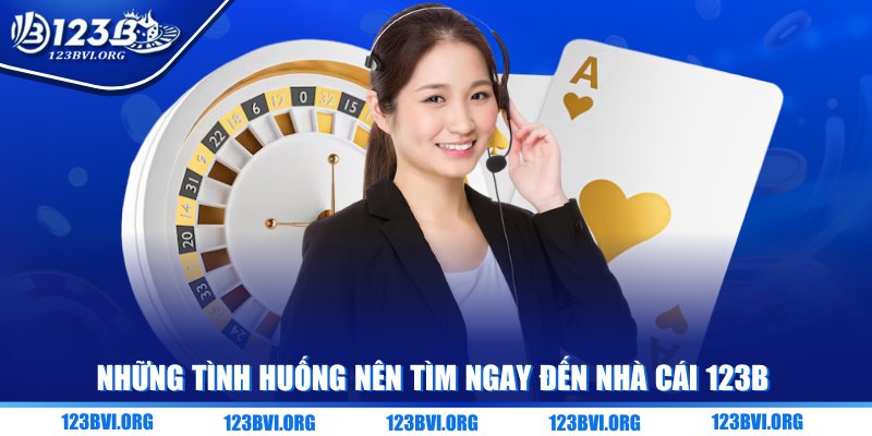 Những tình huống nên tìm ngay đến nhà cái 123B