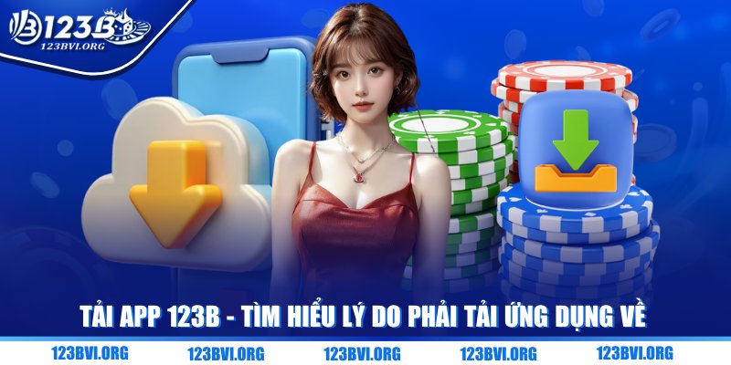 Tải app 123B - TÌm hiểu lý do phải tải ứng dụng về