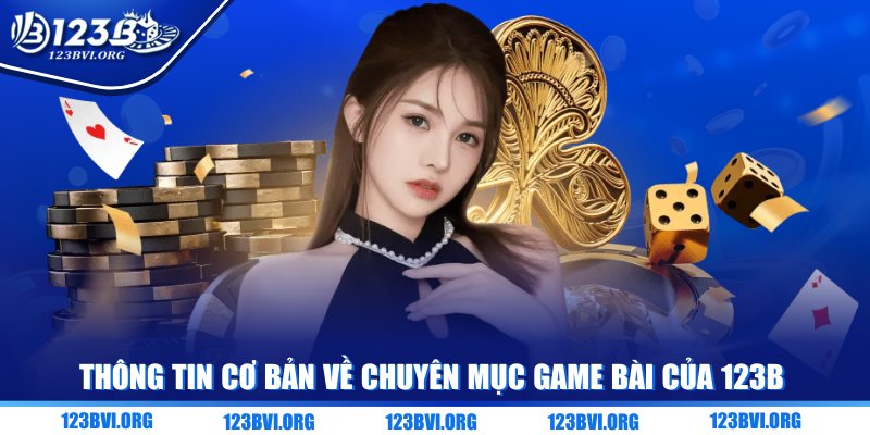 Thông tin cơ bản về chuyên mục game bài của 123B