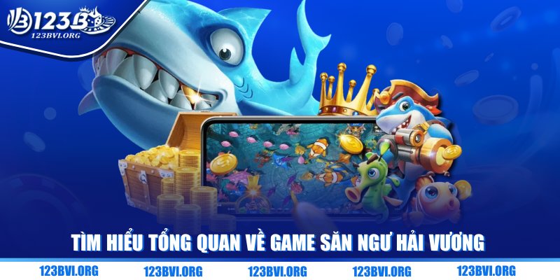 Tìm hiểu tổng quan về game săn ngư Hải Vương