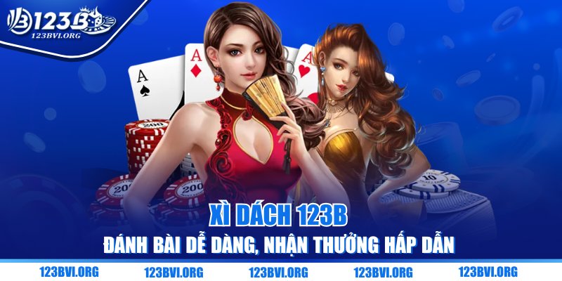 Xì Dách 123B - Đánh Bài Dễ Dàng, Nhận Thưởng Hấp Dẫn