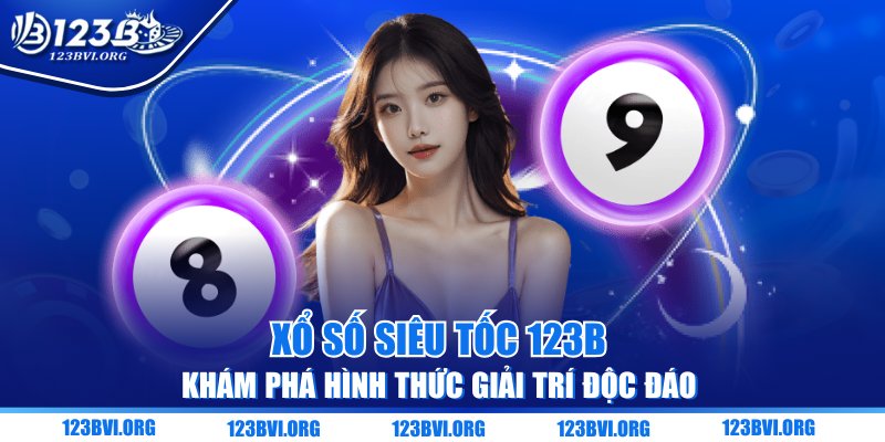 Xổ Số Siêu Tốc 123B - Khám Phá Hình Thức Giải Trí Độc Đáo